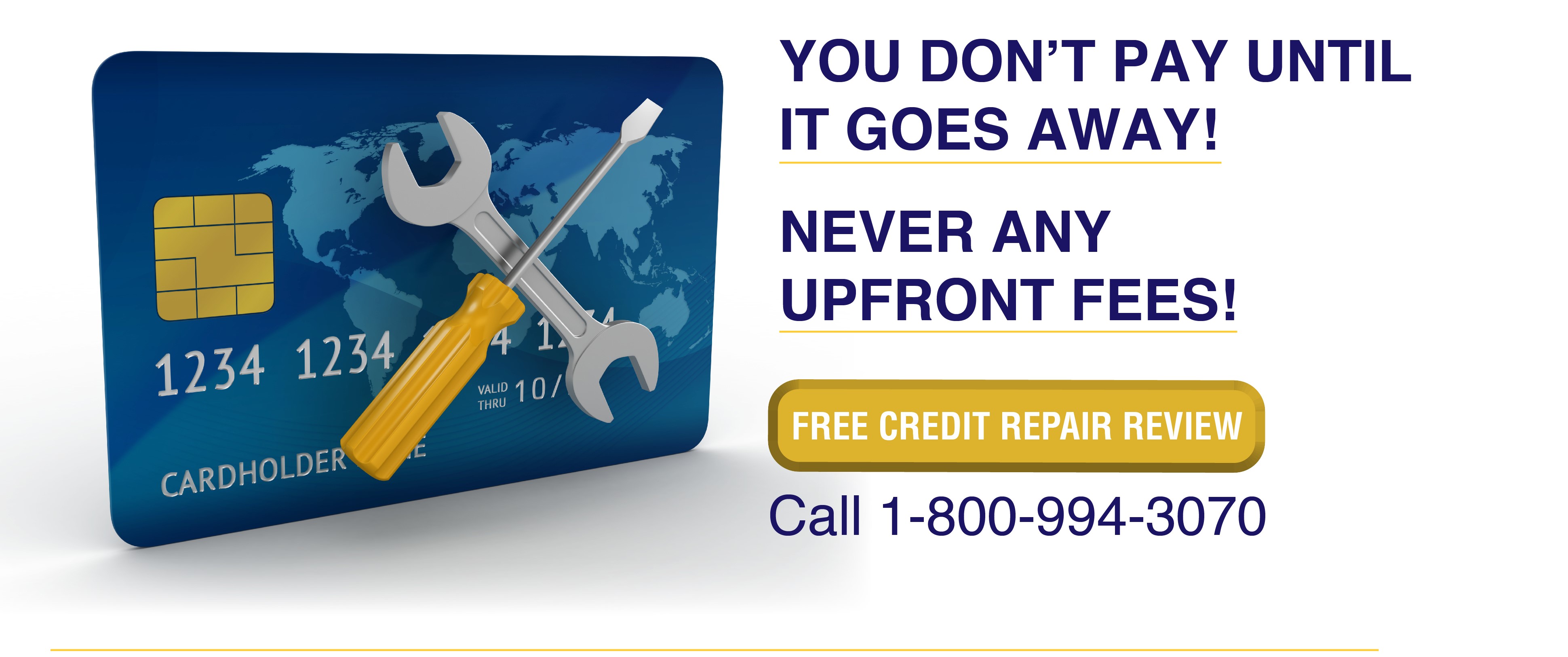 You don't pay until it goes away! Never any upfront fees! Free Credit Repair Review Call 1-800-994-3070